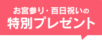 お宮参り・百日祝いの特別プレゼント