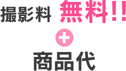 撮影料 無料!! ＋ 商品代
